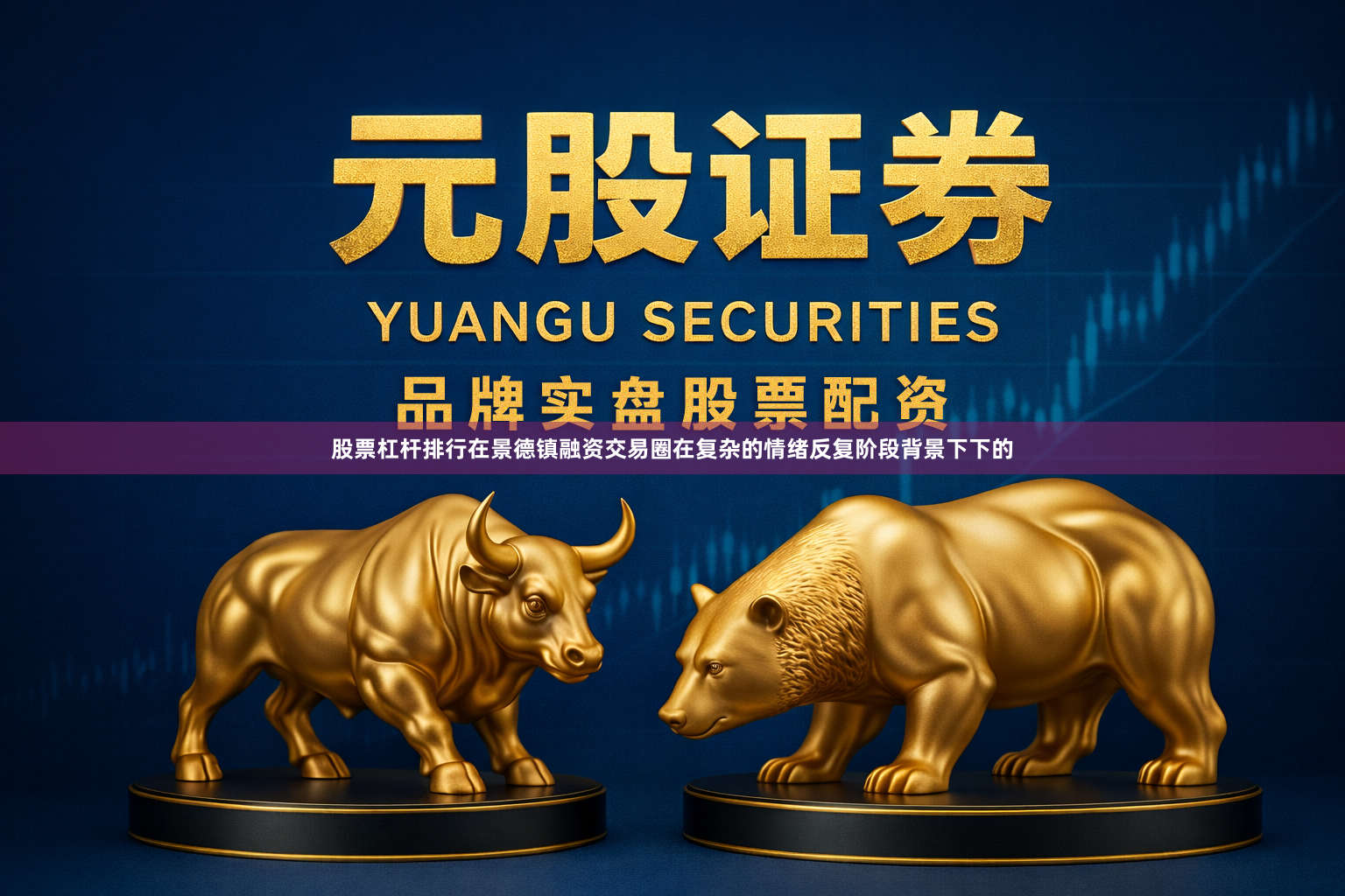 股票杠杆排行在景德镇融资交易圈在复杂的情绪反复阶段背景下下的